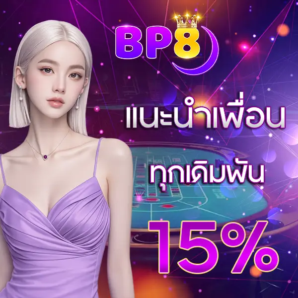 BP8 แนะนำเพื่อนทุกเดิมพัน 15%